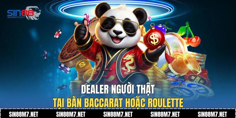 Dealer người thật tại bàn Baccarat hoặc Roulette