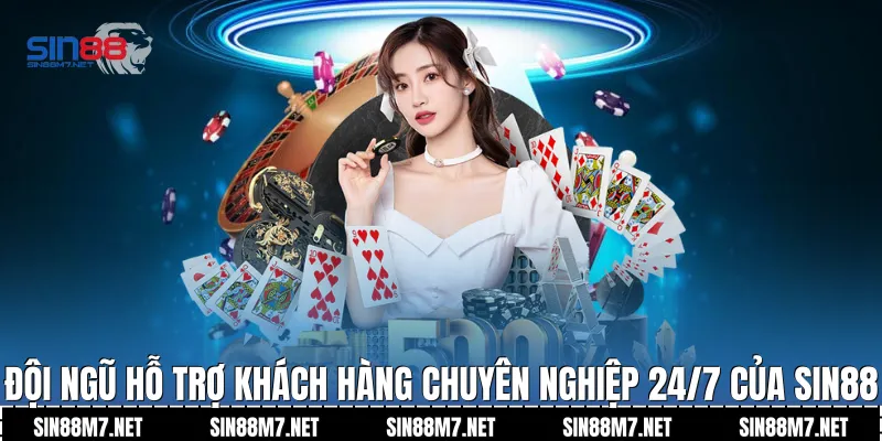 Đội ngũ hỗ trợ khách hàng chuyên nghiệp 24/7 của Sin88