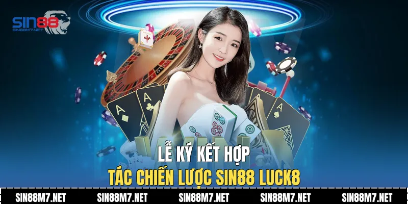 Lễ ký kết hợp tác chiến lược Sin88 Luck8