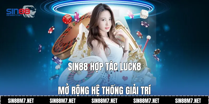 Sin88 hợp tác Luck8 mở rộng hệ thống giải trí