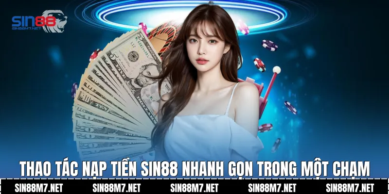 Thao tác nạp tiền Sin88 nhanh gọn trong một chạm