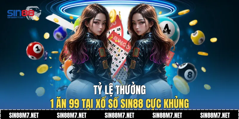 Tỷ lệ thưởng 1 ăn 99 tại xổ số Sin88 cực khủng