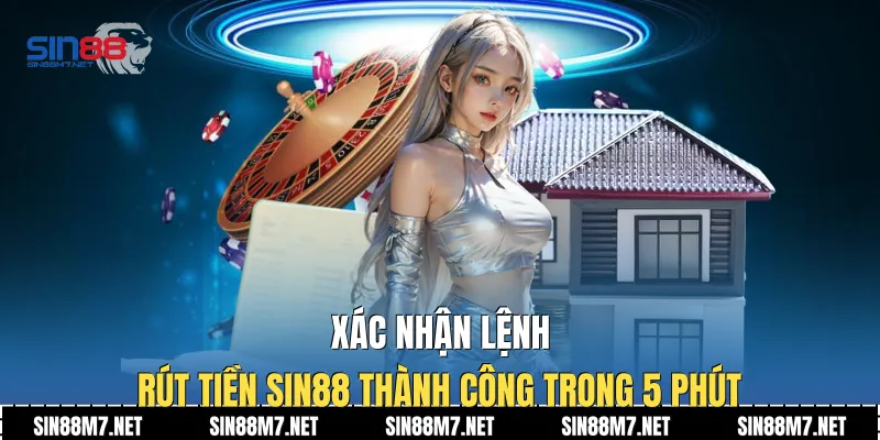 Xác nhận lệnh rút tiền Sin88 thành công trong 5 phút